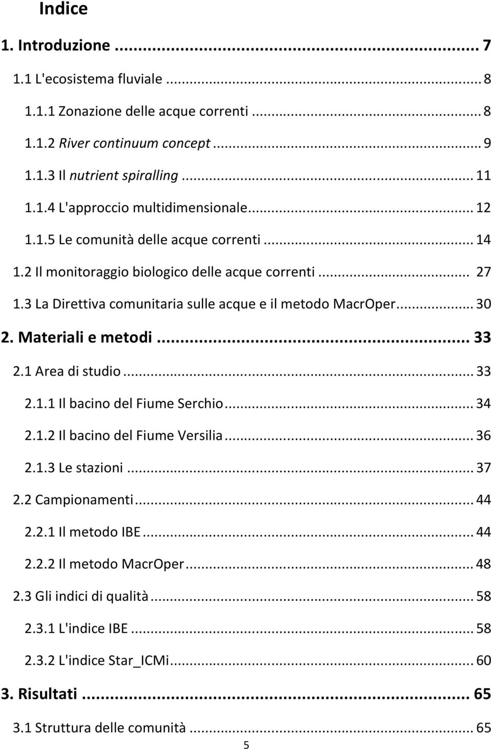 Materiali e metodi... 33 2.1 Area di studio... 33 2.1.1 Il bacino del Fiume Serchio... 34 2.1.2 Il bacino del Fiume Versilia... 36 2.1.3 Le stazioni... 37 2.2 Campionamenti... 44 2.2.1 Il metodo IBE.