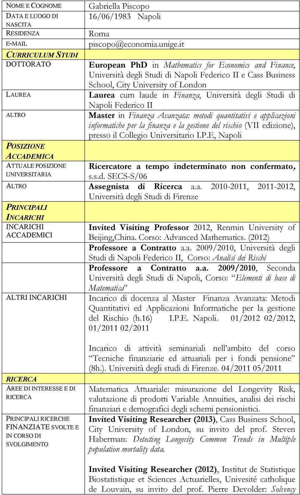 it European PhD in Mathematics for Economics and Finance, Università degli Studi di Napoli Federico II e Cass Business School, City University of London Laurea cum laude in Finanza, Università degli