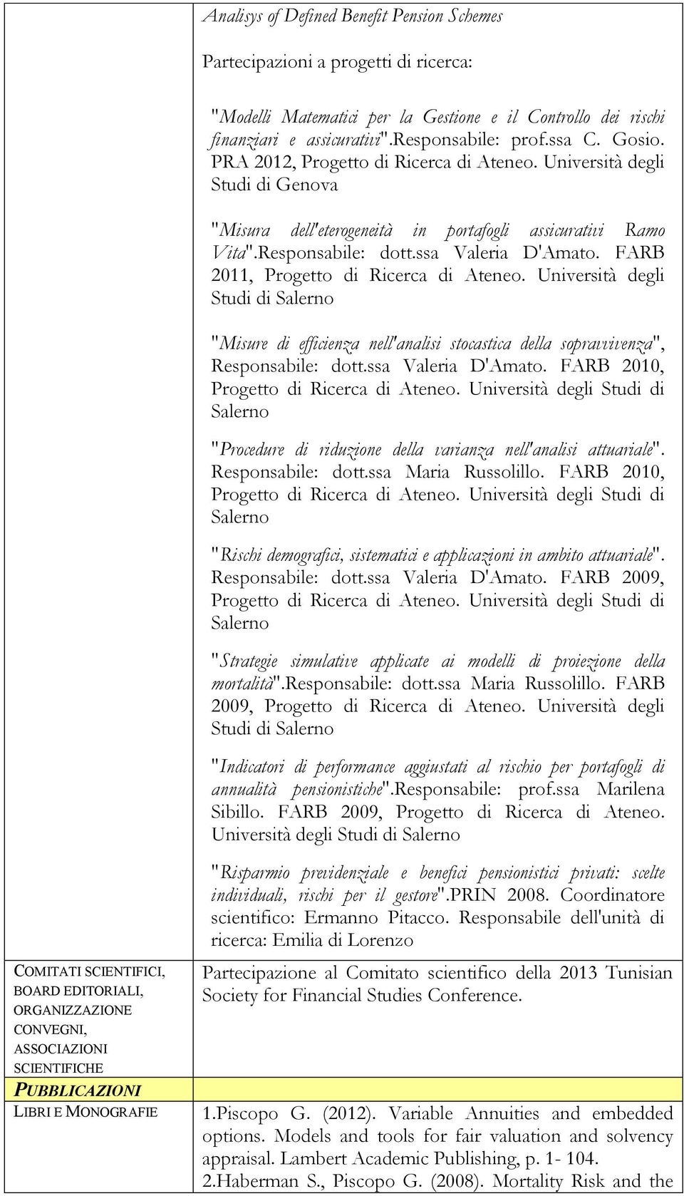 FARB 2011, Progetto di Ricerca di Ateneo. Università degli Studi di Salerno "Misure di efficienza nell'analisi stocastica della sopravvivenza", Responsabile: dott.ssa Valeria D'Amato.