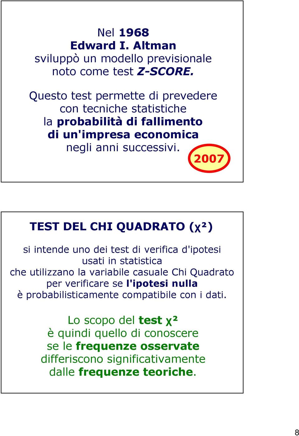 2007 TEST DEL CHI QUADRATO (χ²) si intende uno dei test di verifica d'ipotesi usati in statistica che utilizzano la variabile casuale Chi