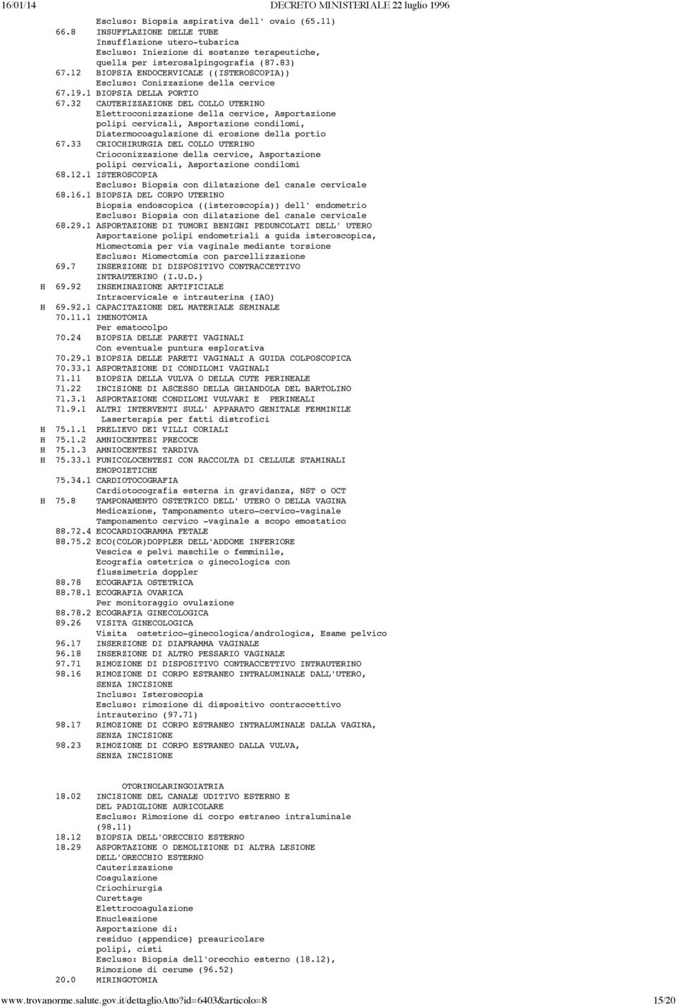 32 CAUTERIZZAZIONE DEL COLLO UTERINO Elettroconizzazione della cervice, Asportazione polipi cervicali, Asportazione condilomi, Diatermocoagulazione di erosione della portio 67.