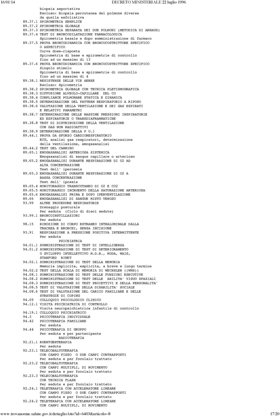 37.6 PROVA BRONCODINAMICA CON BRONCOCOSTRITTORE SPECIFICO Singolo stimolo Spirometria di base e spirometrie di controllo fino ad un massimo di 4 89.38.