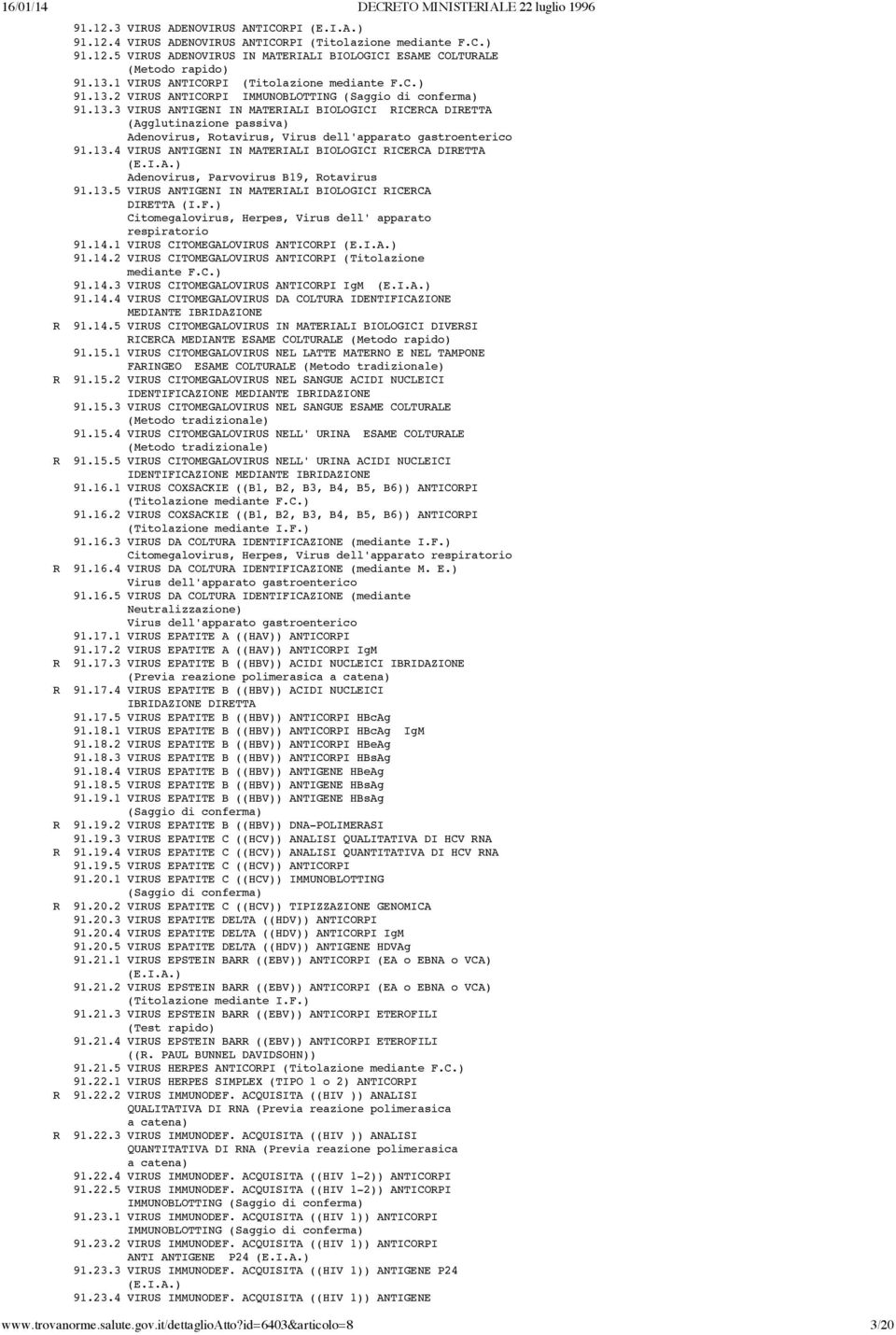 13.4 VIRUS ANTIGENI IN MATERIALI BIOLOGICI RICERCA DIRETTA (E.I.A.) Adenovirus, Parvovirus B19, Rotavirus 91.13.5 VIRUS ANTIGENI IN MATERIALI BIOLOGICI RICERCA DIRETTA (I.F.