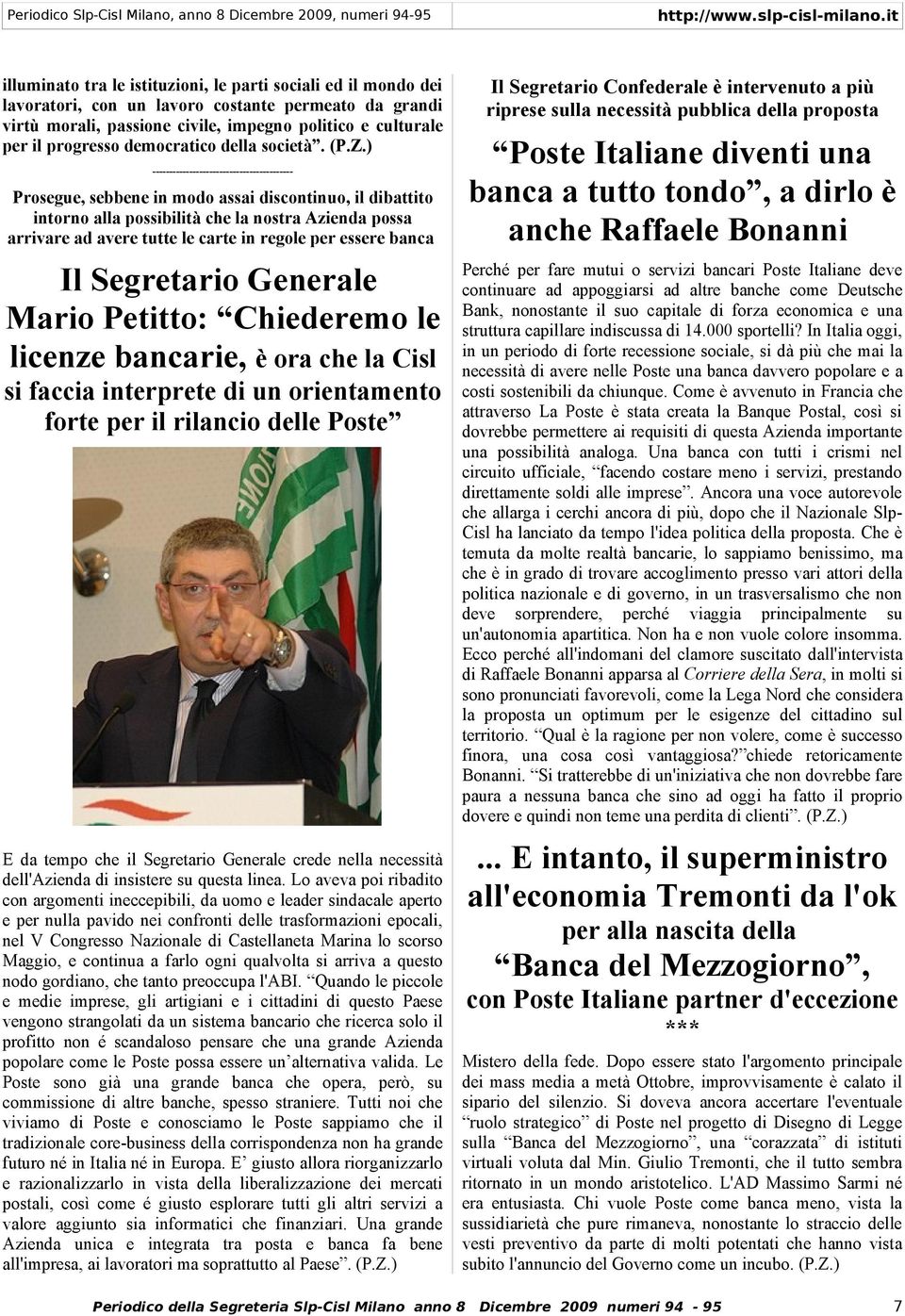 ) Il Segretario Confederale è intervenuto a più riprese sulla necessità pubblica della proposta Poste Italiane diventi una banca a tutto tondo, a dirlo è anche Raffaele Bonanni