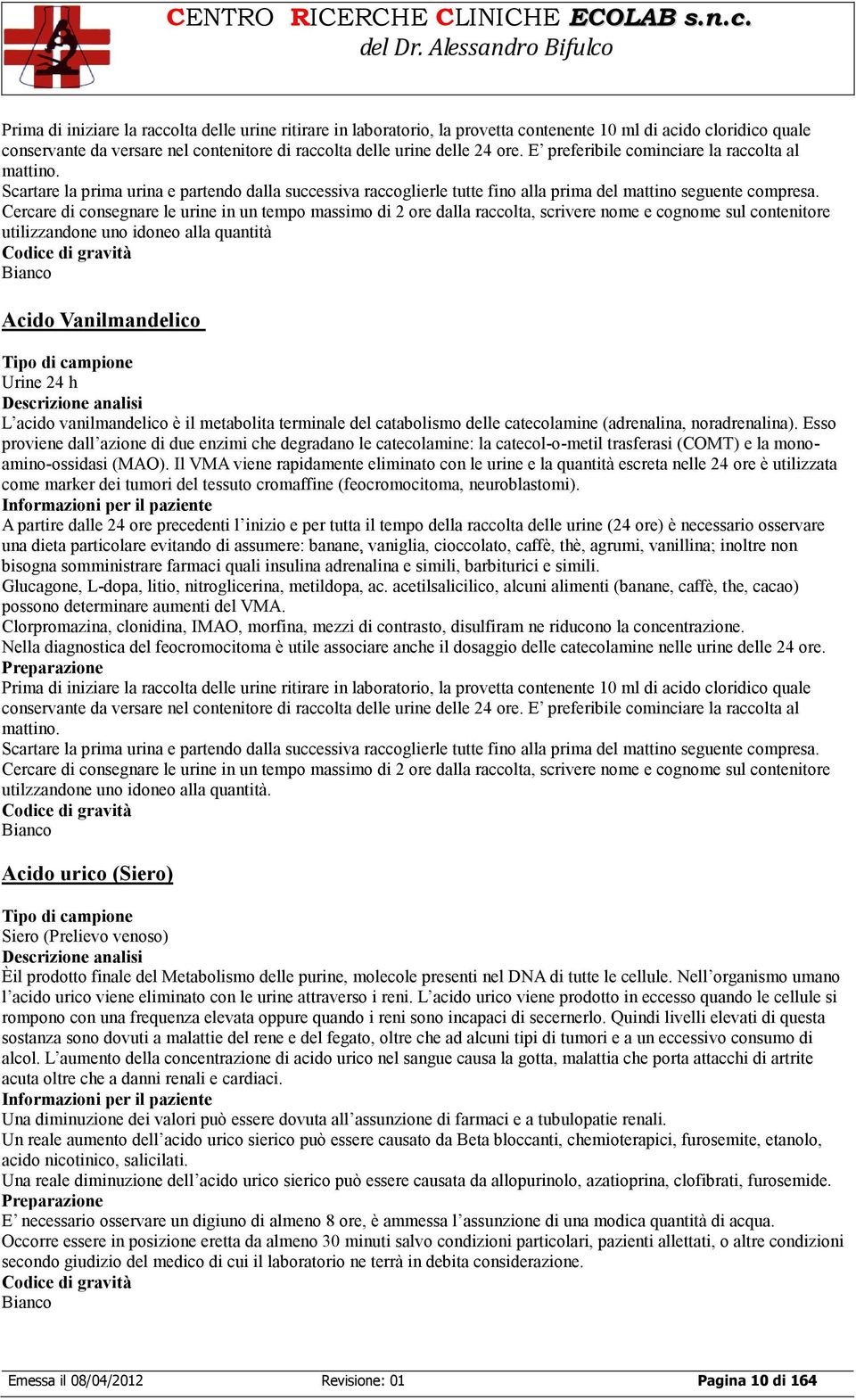 Cercare di consegnare le urine in un tempo massimo di 2 ore dalla raccolta, scrivere nome e cognome sul contenitore utilizzandone uno idoneo alla quantità Acido Vanilmandelico Urine 24 h L acido