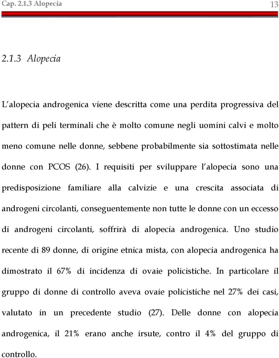 2.1.3 Alopecia L alopecia androgenica viene descritta come una perdita progressiva del pattern di peli terminali che è molto comune negli uomini calvi e molto meno comune nelle donne, sebbene