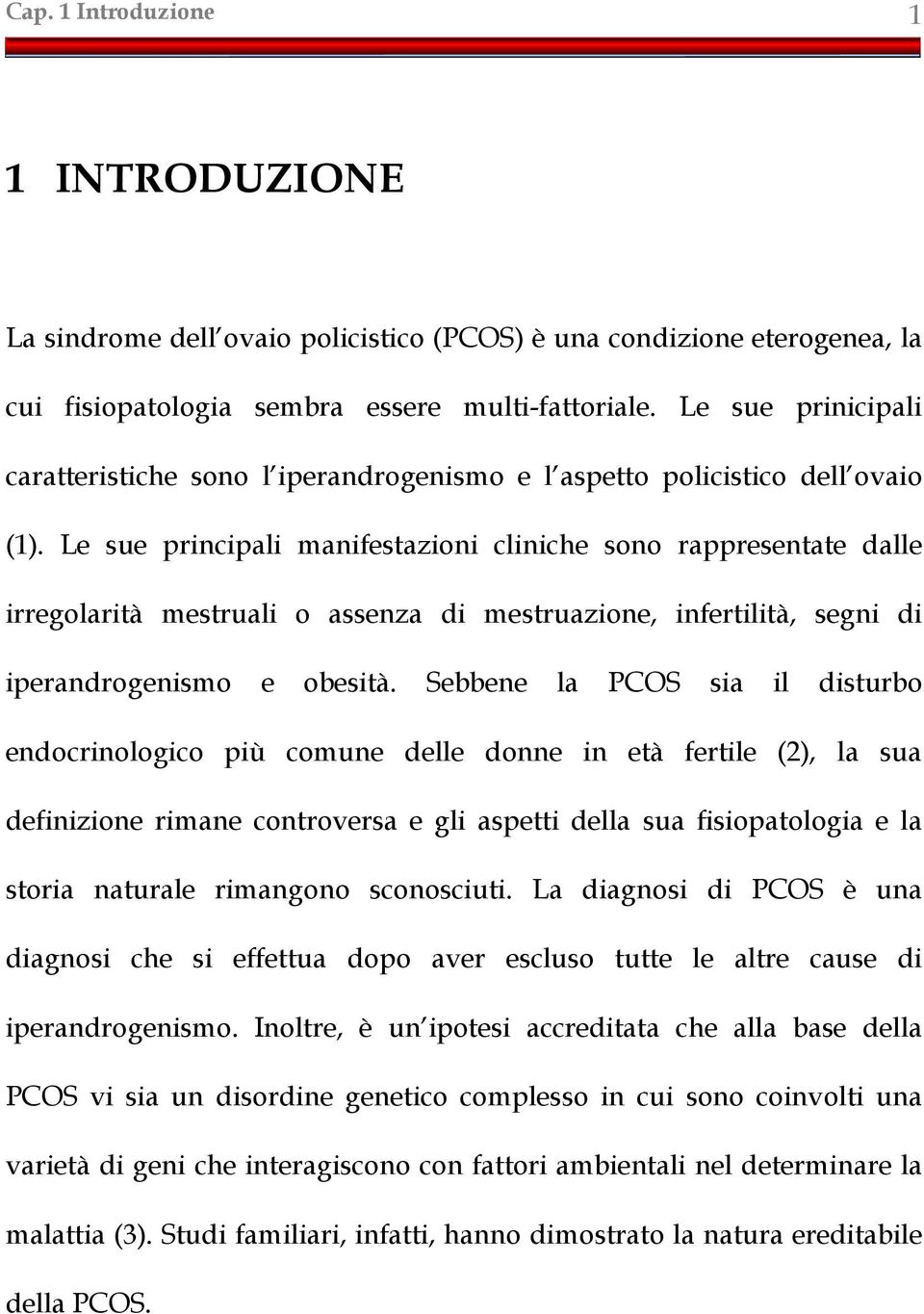 Le sue principali manifestazioni cliniche sono rappresentate dalle irregolarità mestruali o assenza di mestruazione, infertilità, segni di iperandrogenismo e obesità.