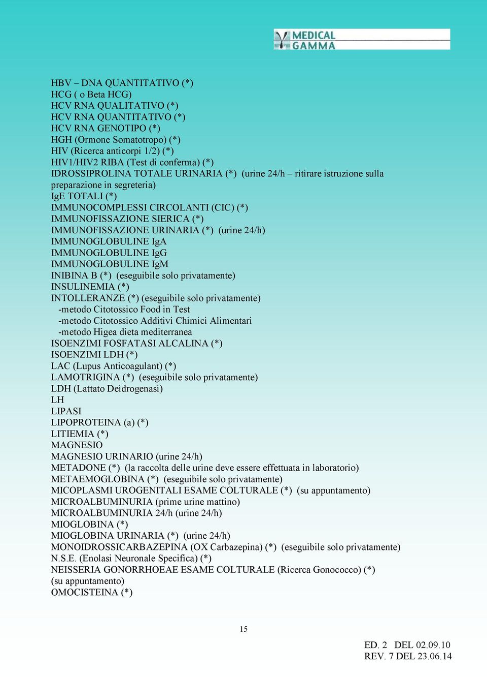 IMMUNOFISSAZIONE URINARIA (*) (urine 24/h) IMMUNOGLOBULINE IgA IMMUNOGLOBULINE IgG IMMUNOGLOBULINE IgM INIBINA B (*) (eseguibile solo privatamente) INSULINEMIA (*) INTOLLERANZE (*) (eseguibile solo