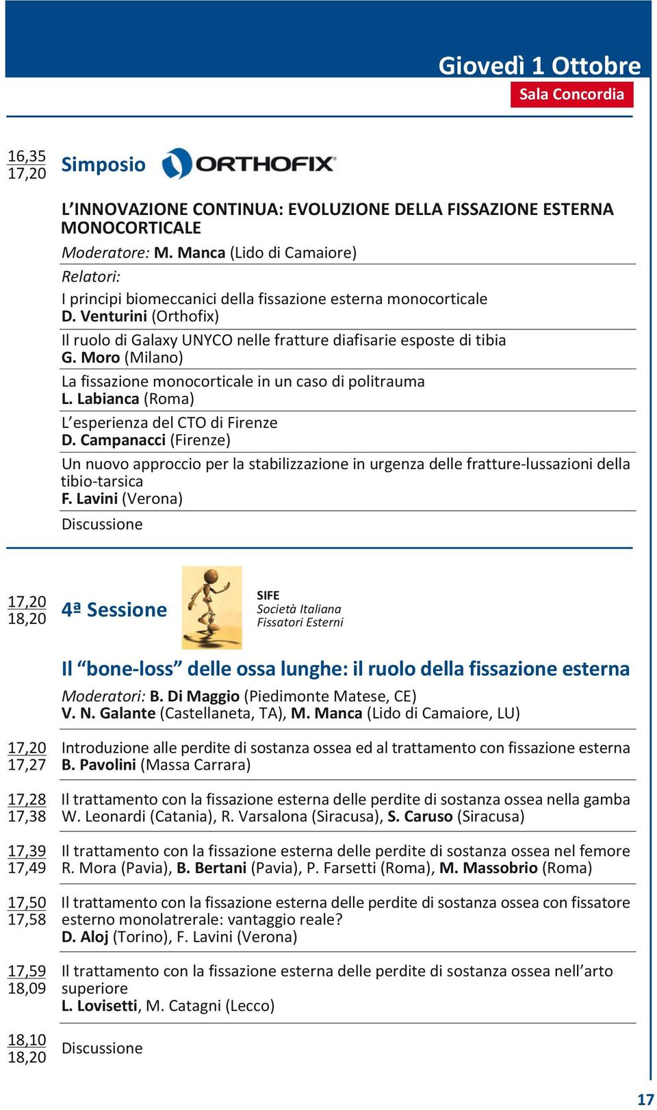 Moro (Milano) La fissazione monocorticale in un caso di politrauma L. Labianca (Roma) L esperienza del CTO di Firenze D.
