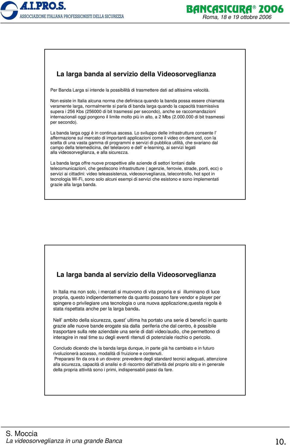 bit trasmessi per secondo), anche se raccomandazioni internazionali oggi pongono il limite molto più in alto, a 2 Mbs (2.000.000 di bit trasmessi per secondo).