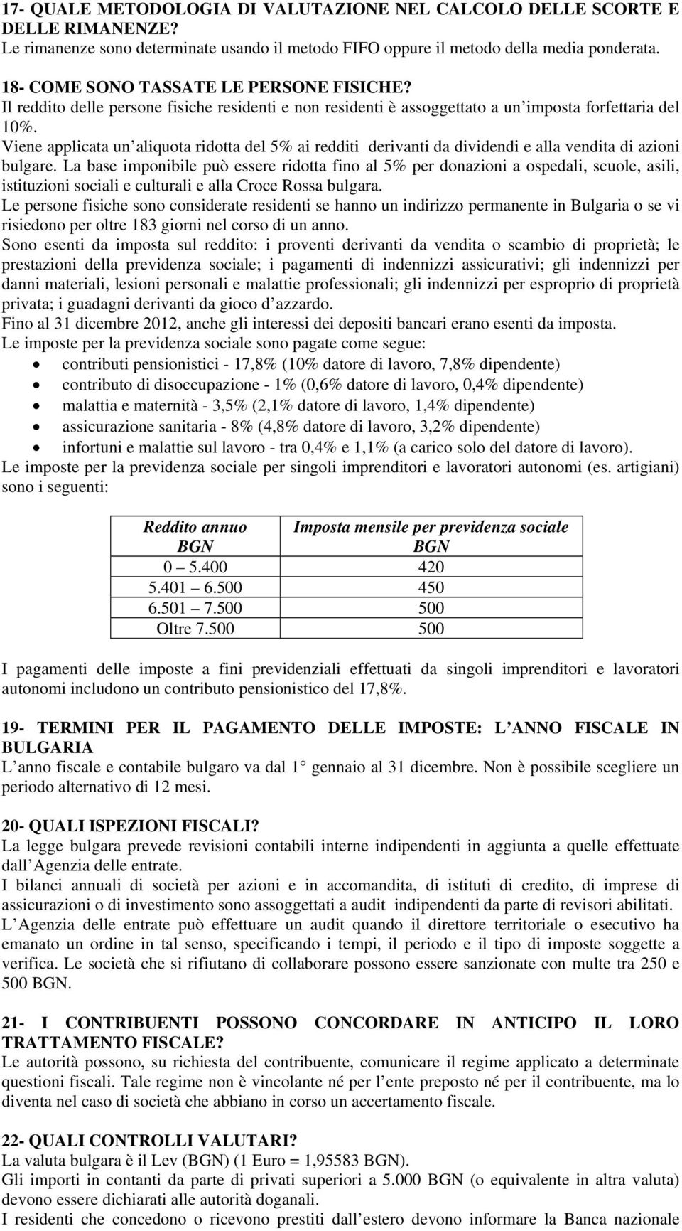 Viene applicata un aliquota ridotta del 5% ai redditi derivanti da dividendi e alla vendita di azioni bulgare.