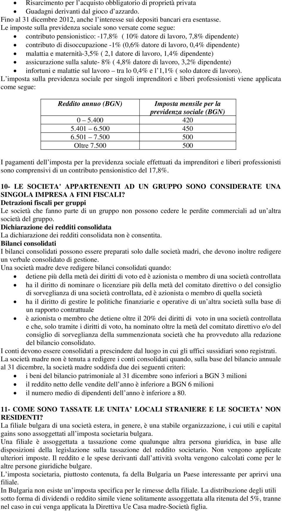 dipendente) malattia e maternità-3,5% ( 2,1 datore di lavoro, 1,4% dipendente) assicurazione sulla salute- 8% ( 4,8% datore di lavoro, 3,2% dipendente) infortuni e malattie sul lavoro tra lo 0,4% e l