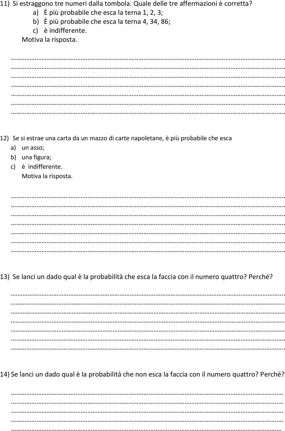 12) Se si estrae una carta da un mazzo di carte napoletane, è più probabile che esca a) un asso; b) una figura; c) è indifferente.