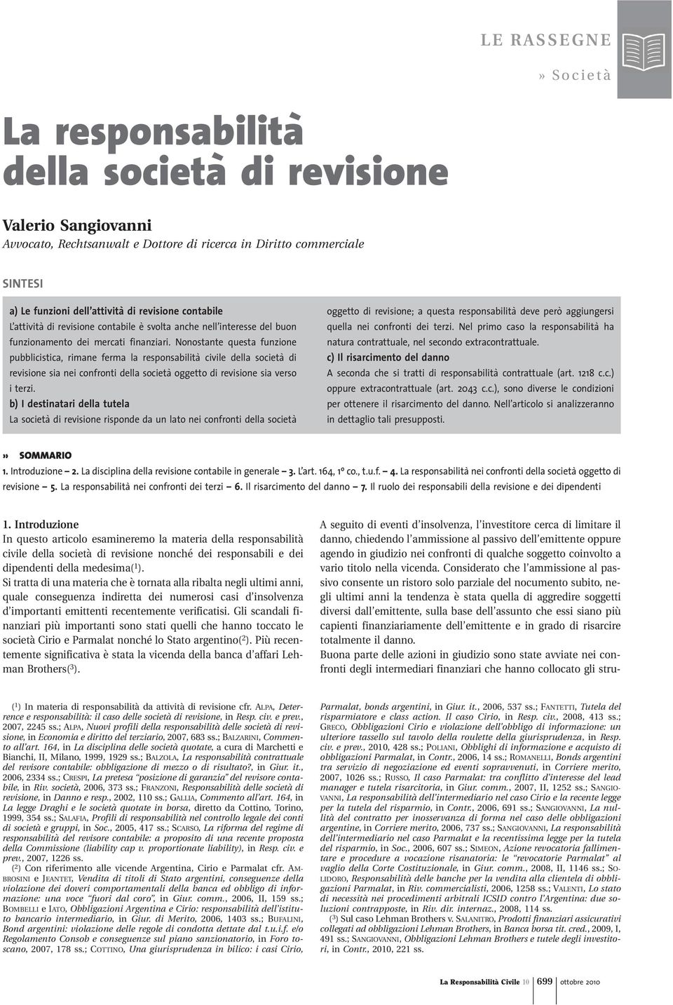 Nonostante questa funzione pubblicistica, rimane ferma la responsabilità civile della società di revisione sia nei confronti della società oggetto di revisione sia verso i terzi.