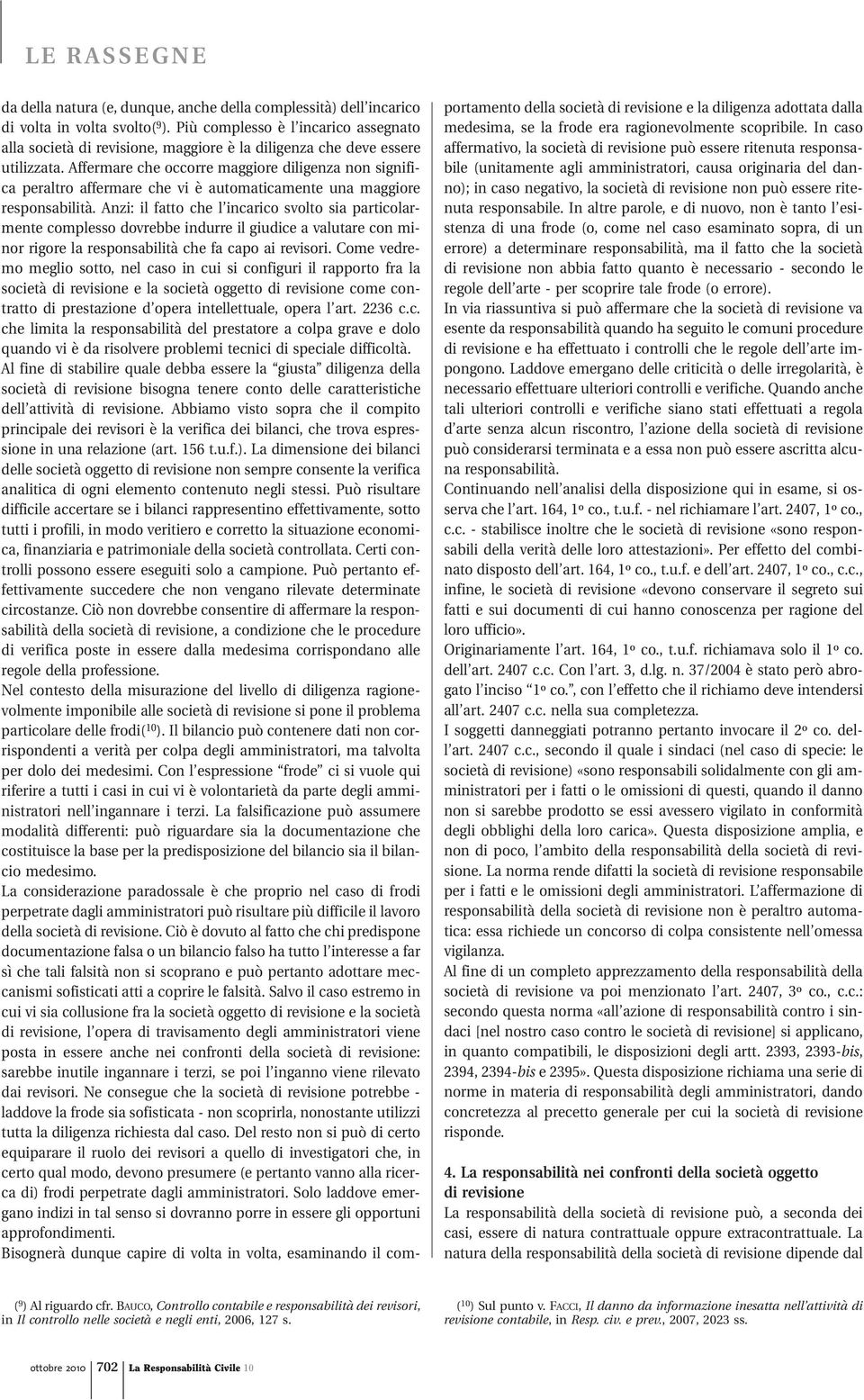 Affermare che occorre maggiore diligenza non significa peraltro affermare che vi è automaticamente una maggiore responsabilità.