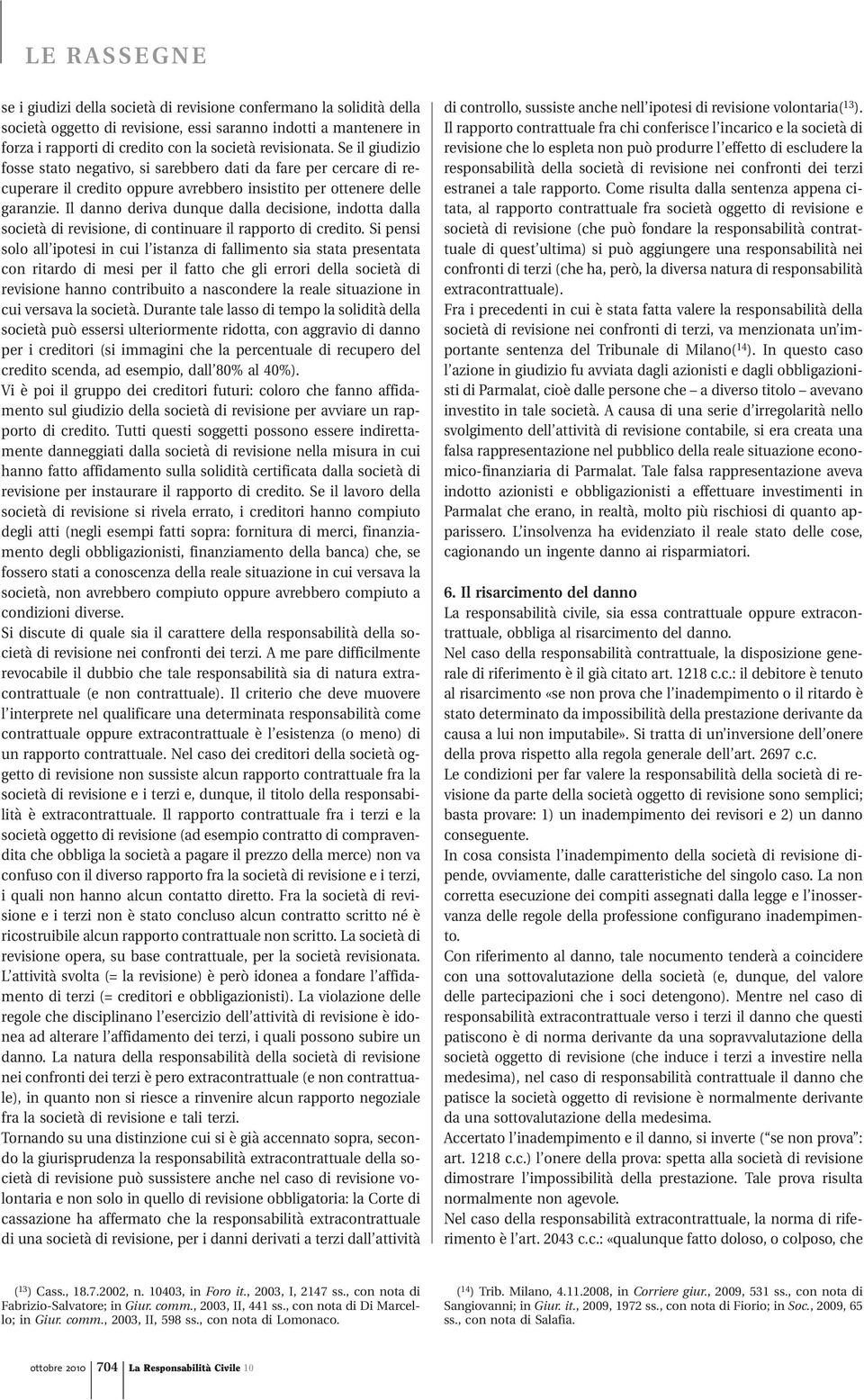 Il danno deriva dunque dalla decisione, indotta dalla società di revisione, di continuare il rapporto di credito.