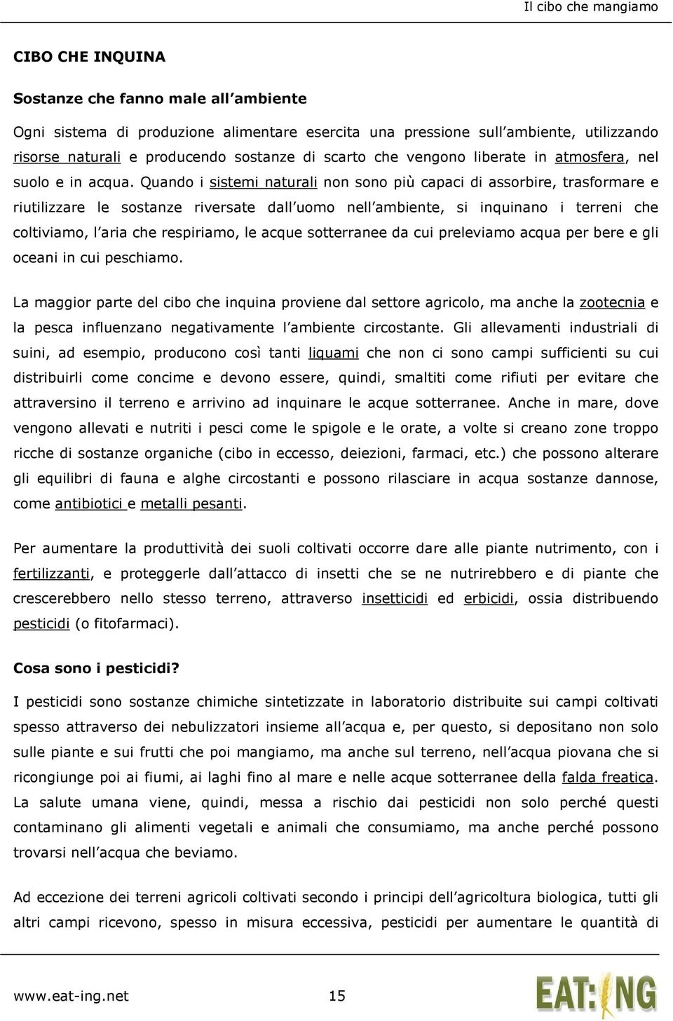 Quando i sistemi naturali non sono più capaci di assorbire, trasformare e riutilizzare le sostanze riversate dall uomo nell ambiente, si inquinano i terreni che coltiviamo, l aria che respiriamo, le