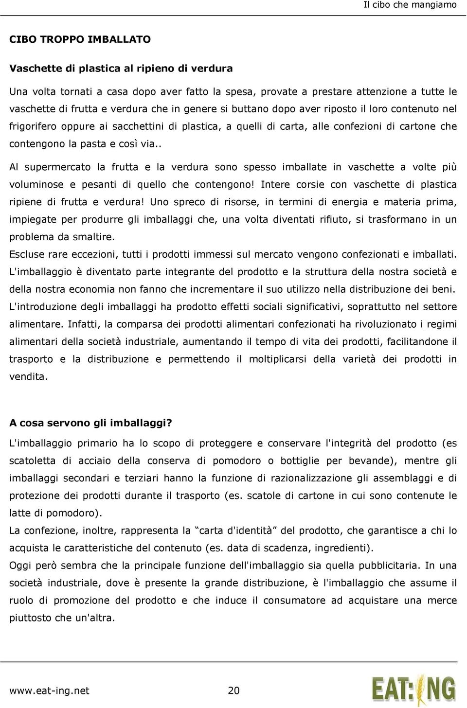 . Al supermercato la frutta e la verdura sono spesso imballate in vaschette a volte più voluminose e pesanti di quello che contengono!