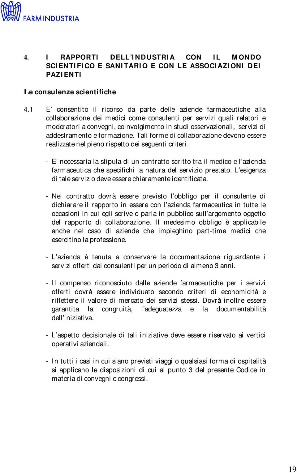 osservazionali, servizi di addestramento e formazione. Tali forme di collaborazione devono essere realizzate nel pieno rispetto dei seguenti criteri.