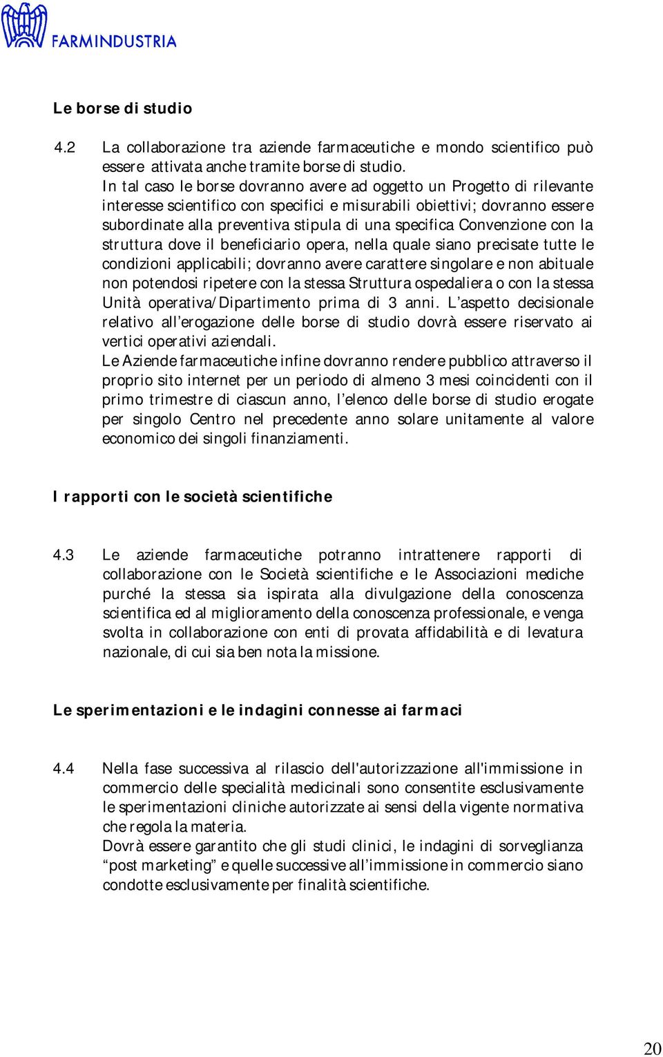 specifica Convenzione con la struttura dove il beneficiario opera, nella quale siano precisate tutte le condizioni applicabili; dovranno avere carattere singolare e non abituale non potendosi