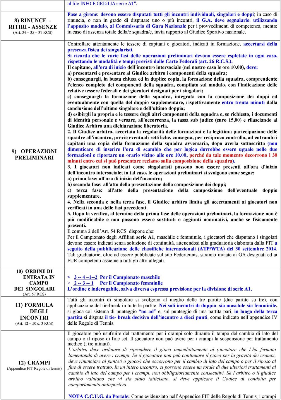 3 RCS) 12) CRAMPI (Appendice FIT Regole di tennis) Fase a girone: devono essere disputati tutti gli incontri individuali, singolari e doppi; in caso di rinuncia, o non in grado di disputare uno o più