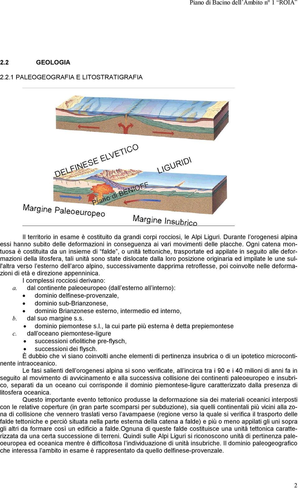 Ogni catena montuosa è costituita da un insieme di falde, o unità tettoniche, trasportate ed appilate in seguito alle deformazioni della litosfera, tali unità sono state dislocate dalla loro