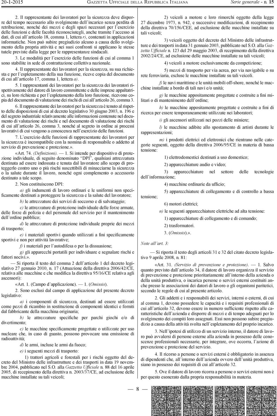 Non può subire pregiudizio alcuno a causa dello svolgimento della propria attività e nei suoi confronti si applicano le stesse tutele previste dalla legge per le rappresentanze sindacali. 3.