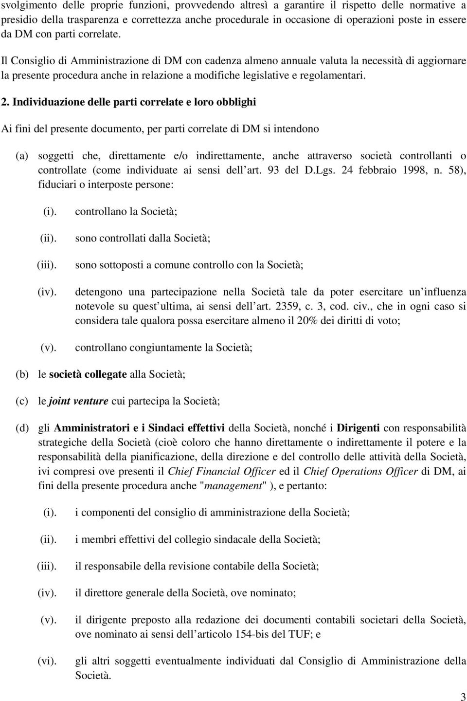 Il Consiglio di Amministrazione di DM con cadenza almeno annuale valuta la necessità di aggiornare la presente procedura anche in relazione a modifiche legislative e regolamentari. 2.