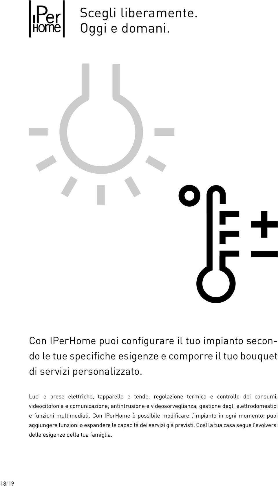 Luci e prese elettriche, tapparelle e tende, regolazione termica e controllo dei consumi, videocitofonia e comunicazione, antintrusione e