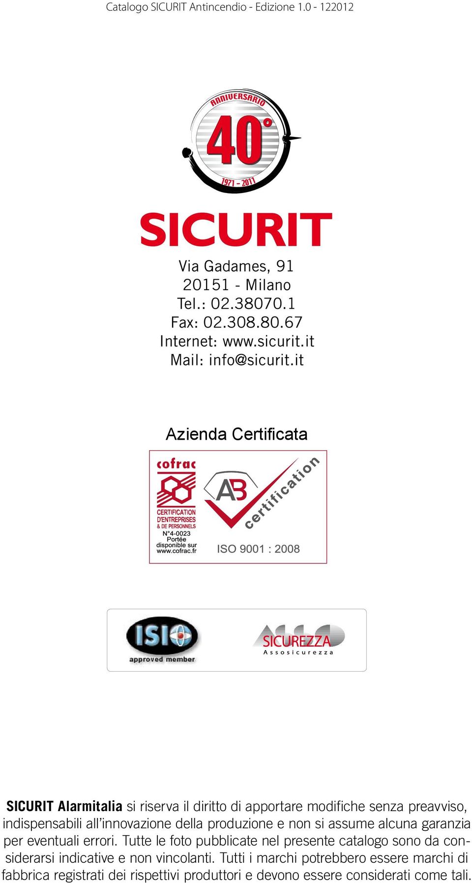 it Azienda Certificata SICURIT Alarmitalia si riserva il diritto di apportare modifiche senza preavviso, indispensabili all innovazione della