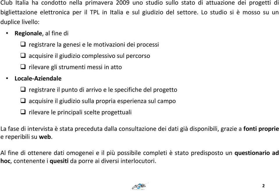 atto Locale-Aziendale registrare il punto di arrivo e le specifiche del progetto acquisire il giudizio sulla propria esperienza sul campo rilevare le principali scelte progettuali La fase di