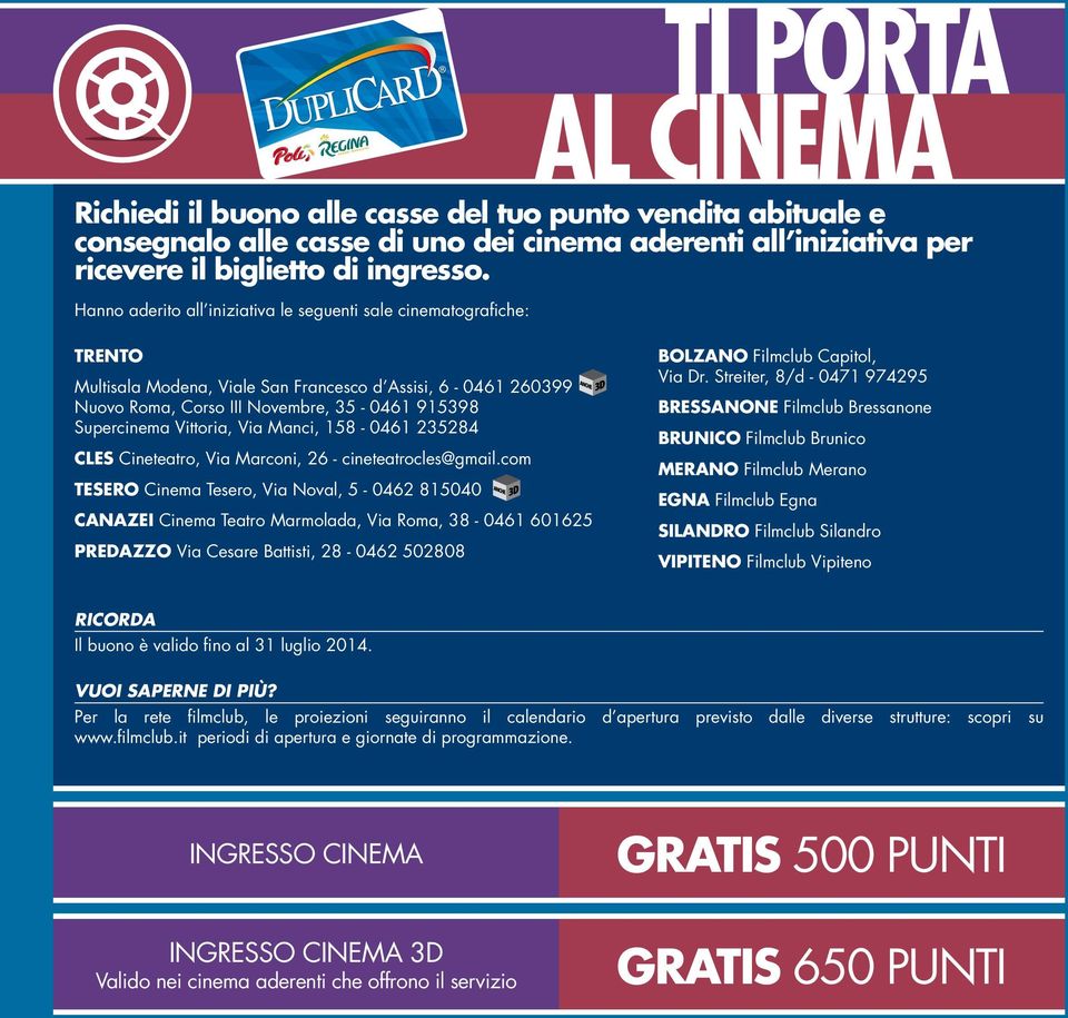 Vittoria, Via Manci, 158-0461 235284 CLES Cineteatro, Via Marconi, 26 - cineteatrocles@gmail.