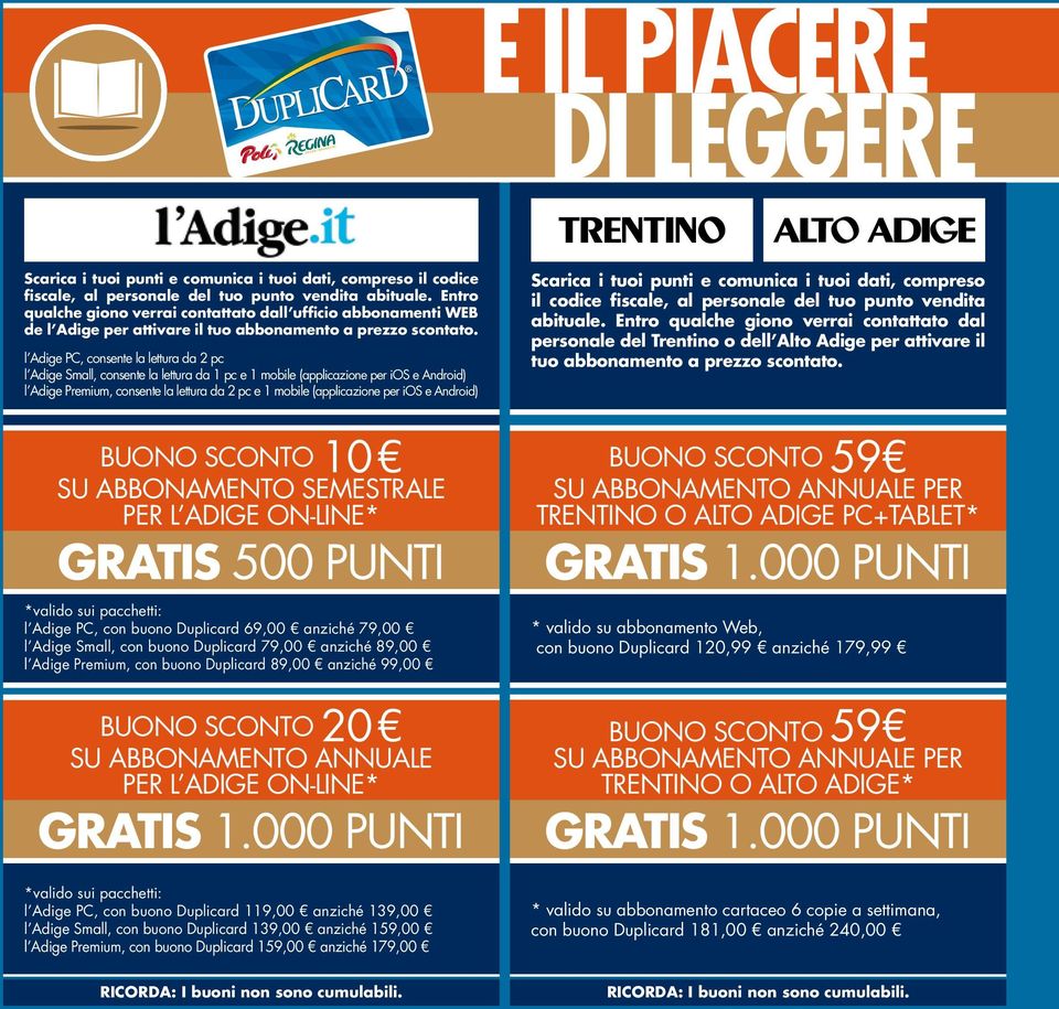 l Adige PC, consente la lettura da 2 pc l Adige Small, consente la lettura da 1 pc e 1 mobile (applicazione per ios e Android) l Adige Premium, consente la lettura da 2 pc e 1 mobile (applicazione