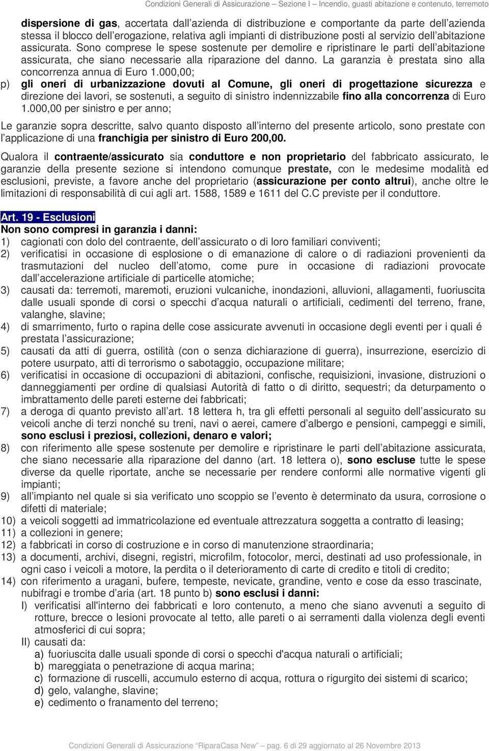 Sono comprese le spese sostenute per demolire e ripristinare le parti dell abitazione assicurata, che siano necessarie alla riparazione del danno.