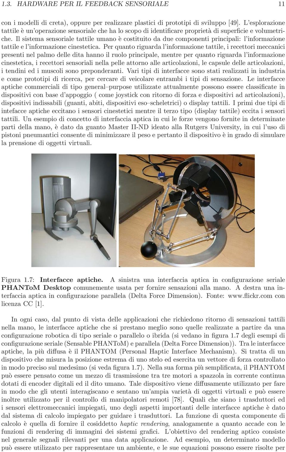 Il sistema sensoriale tattile umano è costituito da due componenti principali: l informazione tattile e l informazione cinestetica.