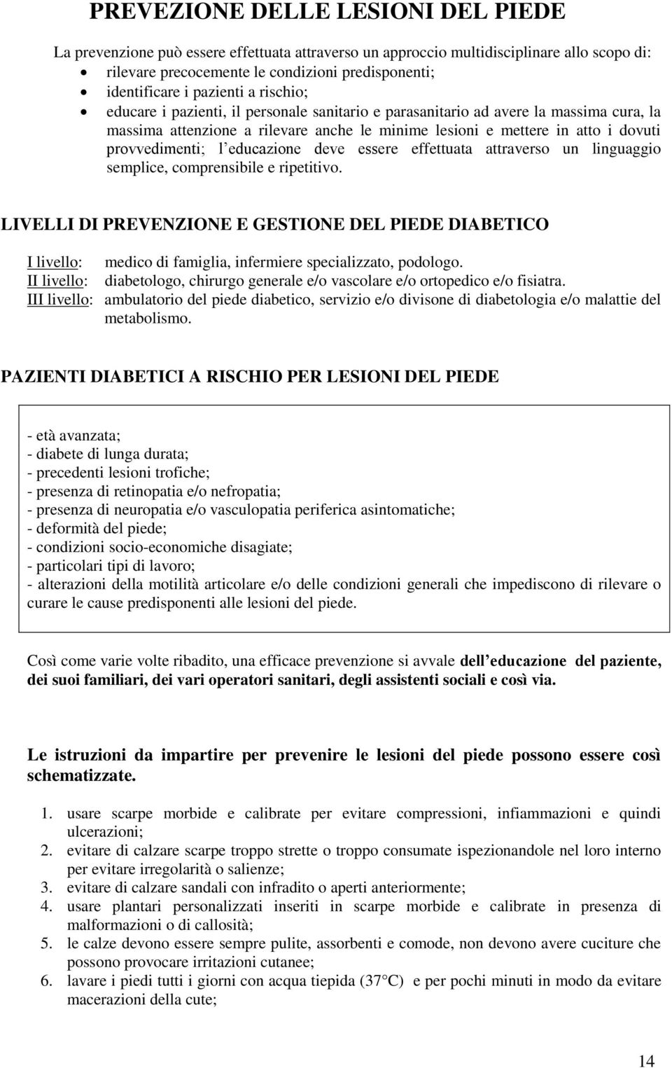 provvedimenti; l educazione deve essere effettuata attraverso un linguaggio semplice, comprensibile e ripetitivo.