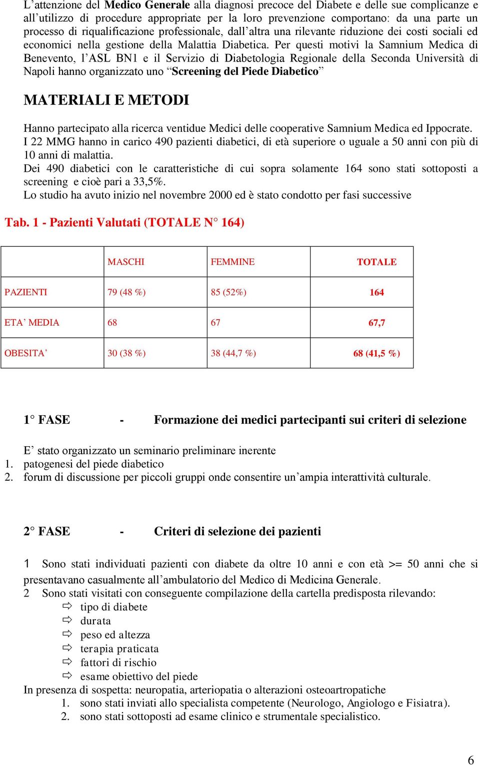 Per questi motivi la Samnium Medica di Benevento, l ASL BN1 e il Servizio di Diabetologia Regionale della Seconda Università di Napoli hanno organizzato uno Screening del Piede Diabetico MATERIALI E