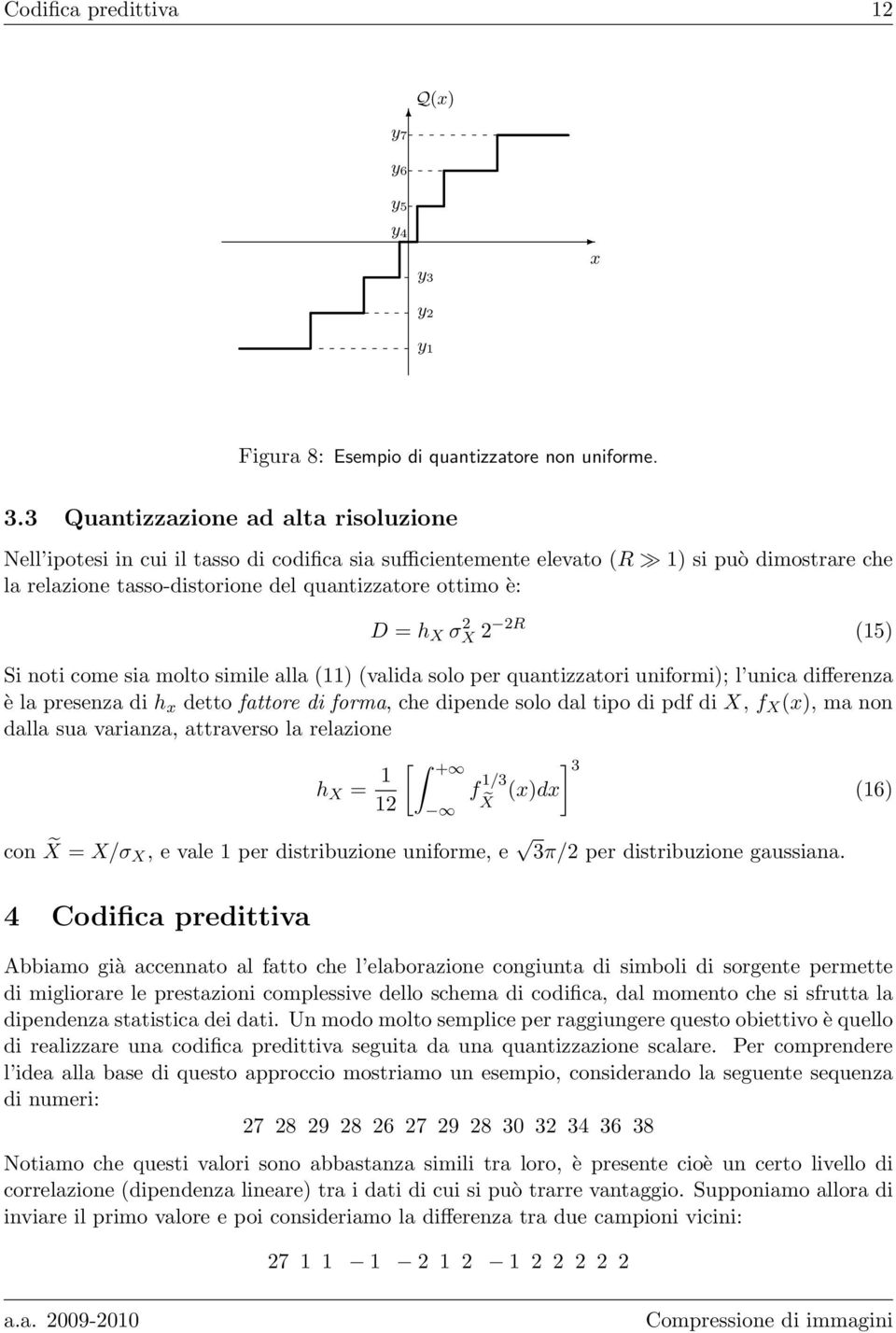 3 Quantizzazione ad alta risoluzione Nell ipotesi in cui il tasso di codifica sia sufficientemente elevato (R 1) si può dimostrare che la relazione tasso-distorione del quantizzatore ottimo è: D = h