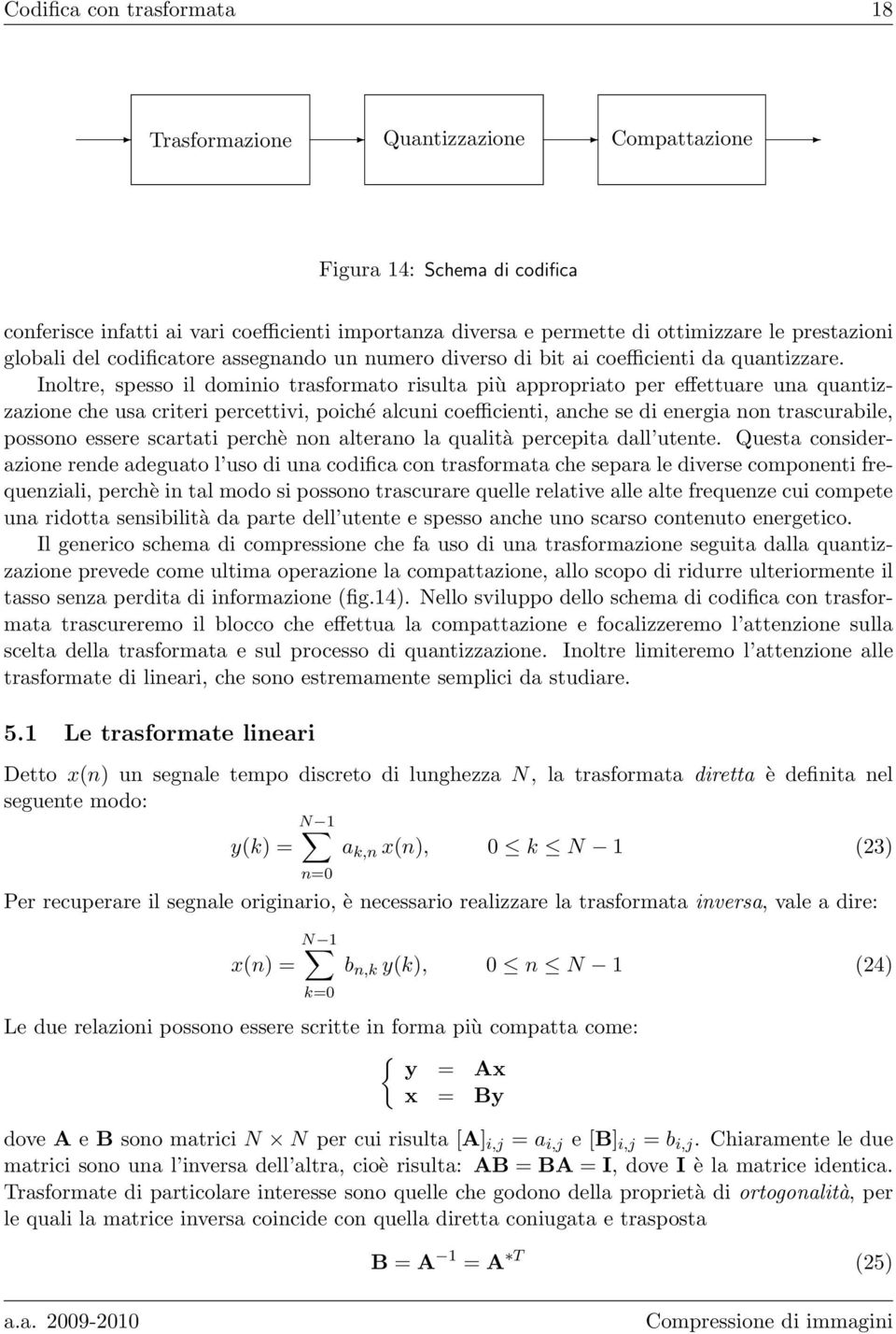 Inoltre, spesso il dominio trasformato risulta più appropriato per effettuare una quantizzazione che usa criteri percettivi, poiché alcuni coefficienti, anche se di energia non trascurabile, possono