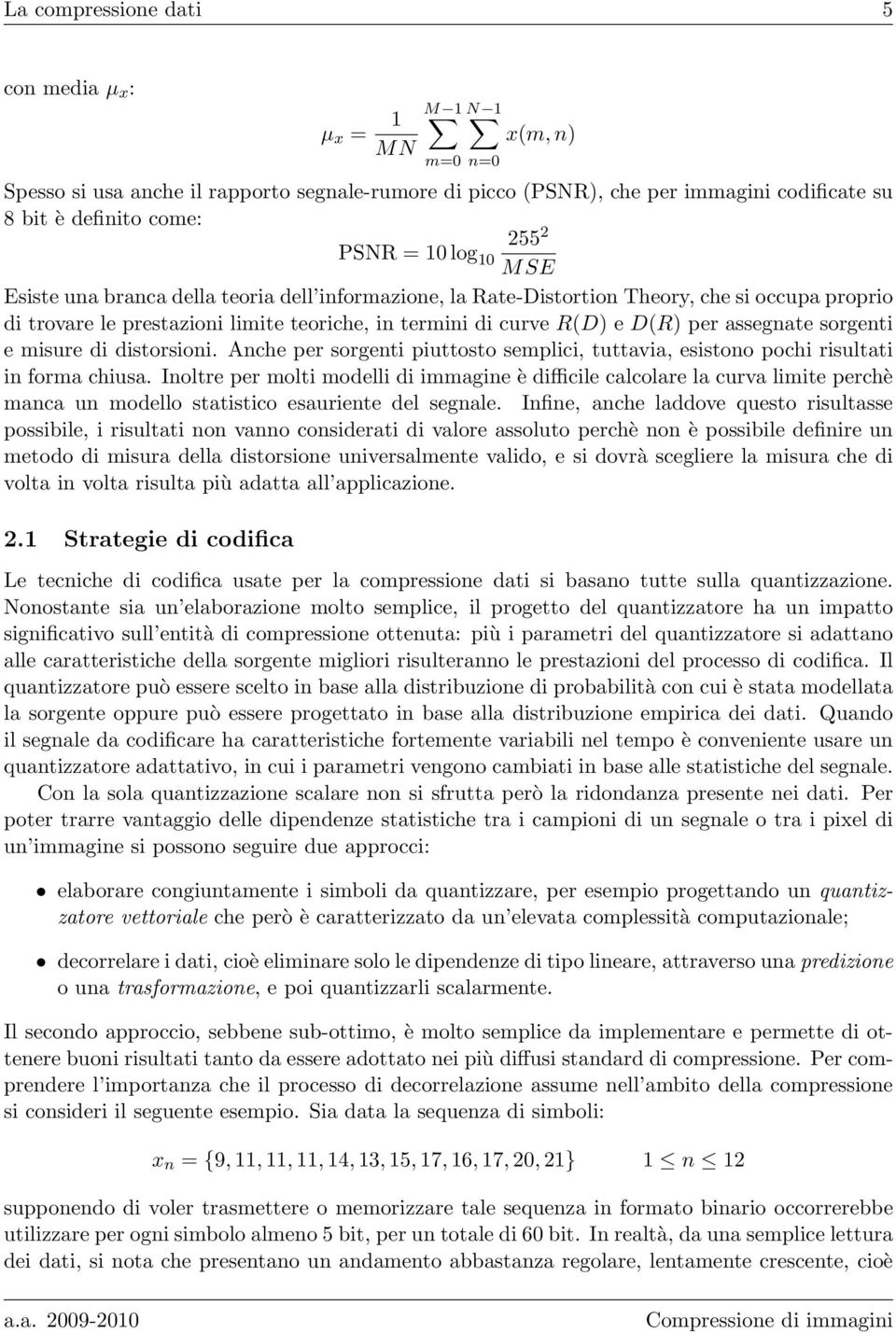 assegnate sorgenti e misure di distorsioni. Anche per sorgenti piuttosto semplici, tuttavia, esistono pochi risultati in forma chiusa.