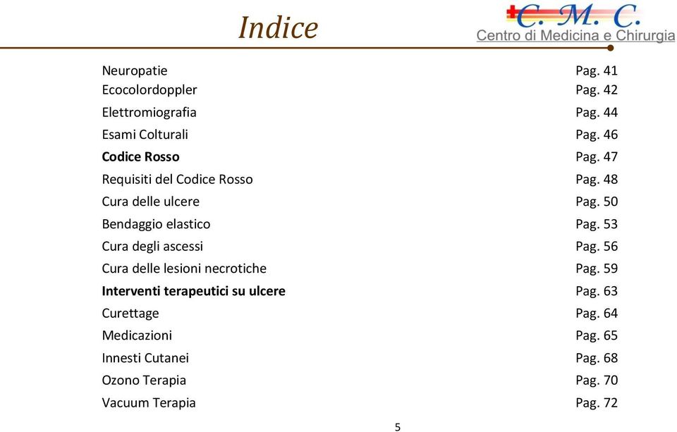 50 Bendaggio elastico Pag. 53 Cura degli ascessi Pag. 56 Cura delle lesioni necrotiche Pag.