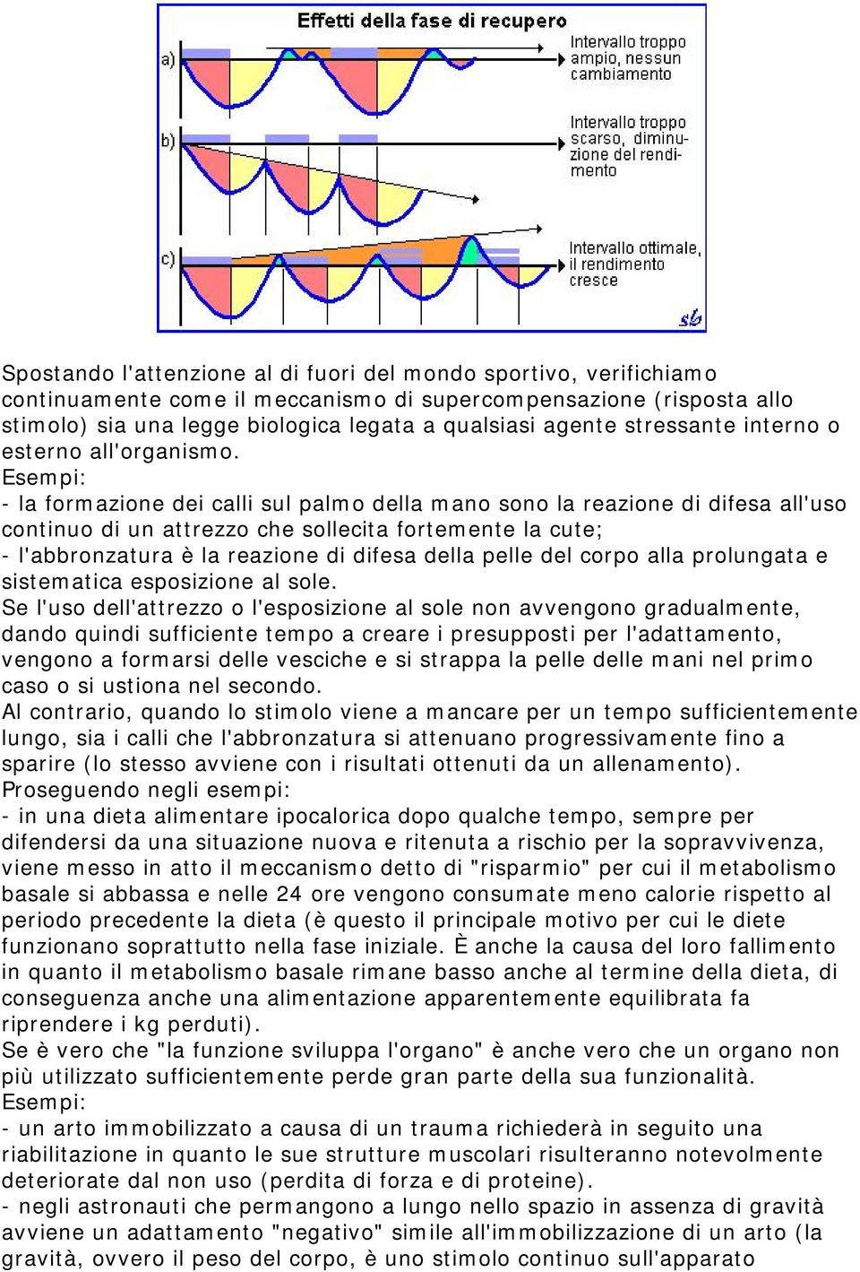 Esempi: - la formazione dei calli sul palmo della mano sono la reazione di difesa all'uso continuo di un attrezzo che sollecita fortemente la cute; - l'abbronzatura è la reazione di difesa della