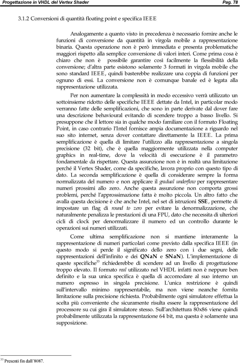 rappresentazione binaria. Questa operazione non è però immediata e presenta problematiche maggiori rispetto alla semplice conversione di valori interi.