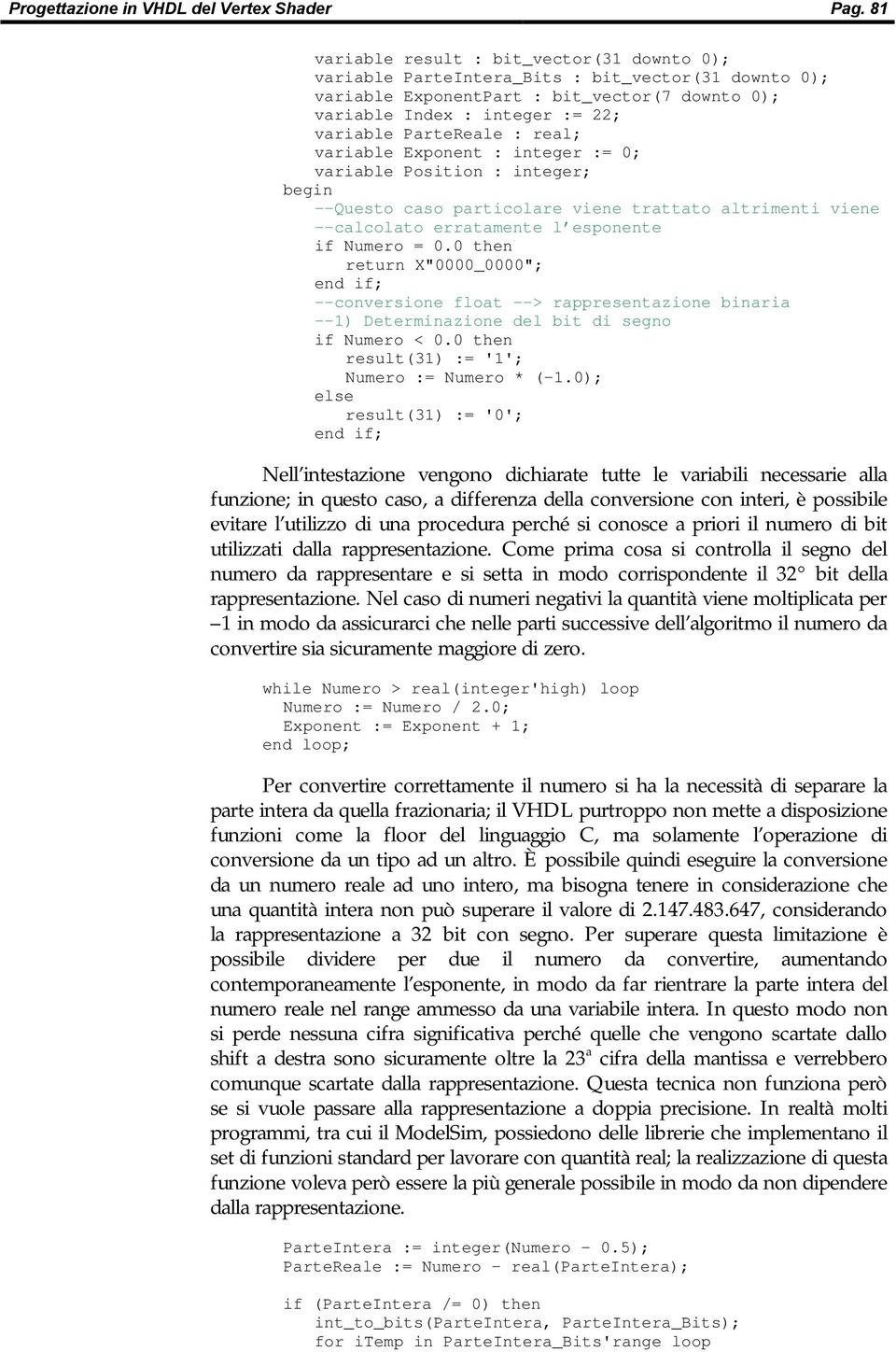 : real; variable Exponent : integer := 0; variable Position : integer; --Questo caso particolare viene trattato altrimenti viene --calcolato erratamente l esponente if Numero = 0.