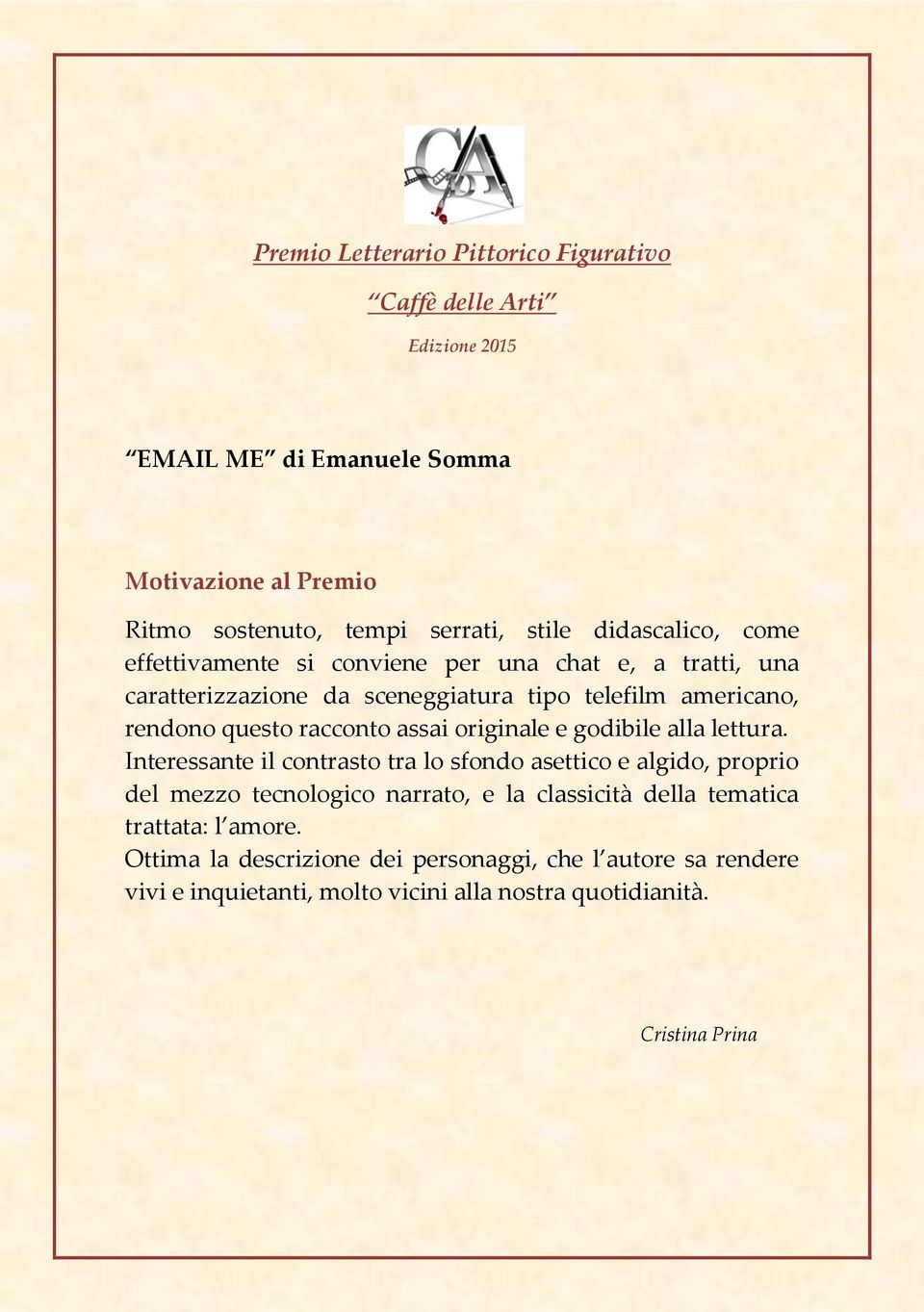 Interessante il contrasto tra lo sfondo asettico e algido, proprio del mezzo tecnologico narrato, e la classicità della tematica