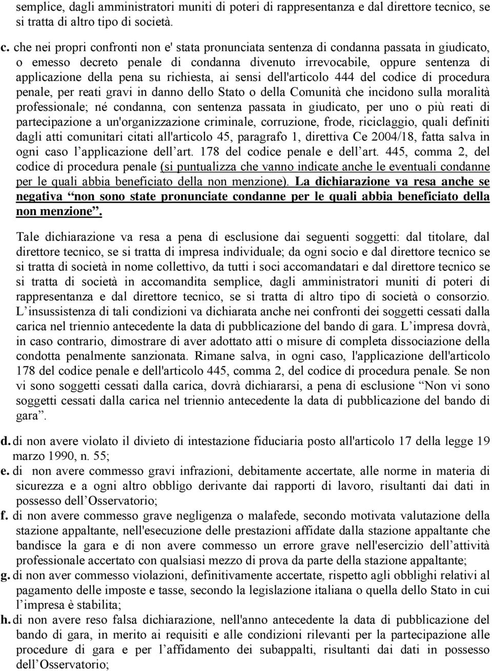 richiesta, ai sensi dell'articolo 444 del codice di procedura penale, per reati gravi in danno dello Stato o della Comunità che incidono sulla moralità professionale; né condanna, con sentenza