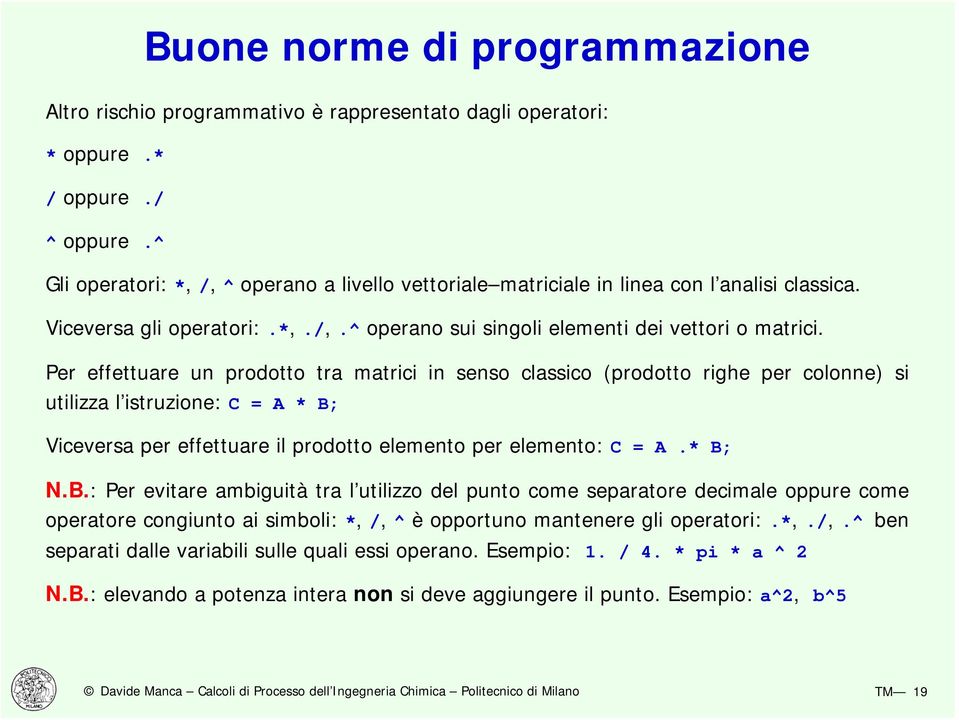 Per effettuare un prodotto tra matrici in senso classico (prodotto righe per colonne) si utilizza l istruzione: C = A * B;