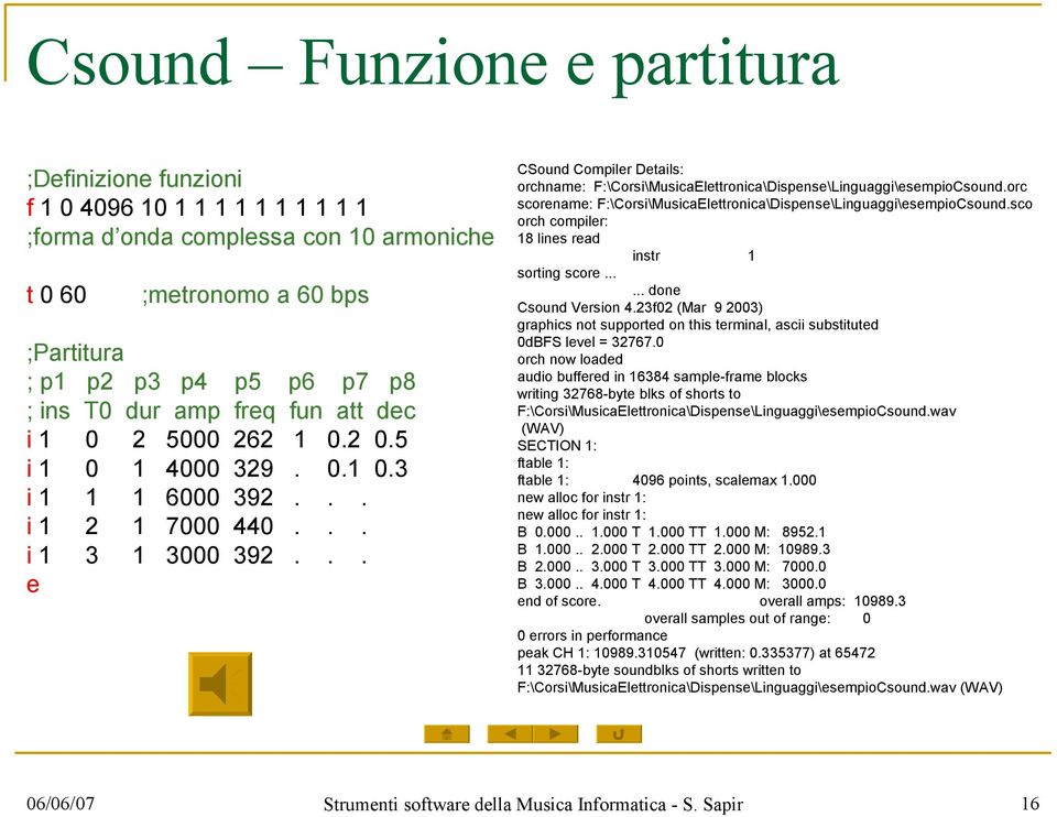 .. e CSound Compiler Details: orchname: F:\Corsi\MusicaElettronica\Dispense\Linguaggi\esempioCsound.orc scorename: F:\Corsi\MusicaElettronica\Dispense\Linguaggi\esempioCsound.