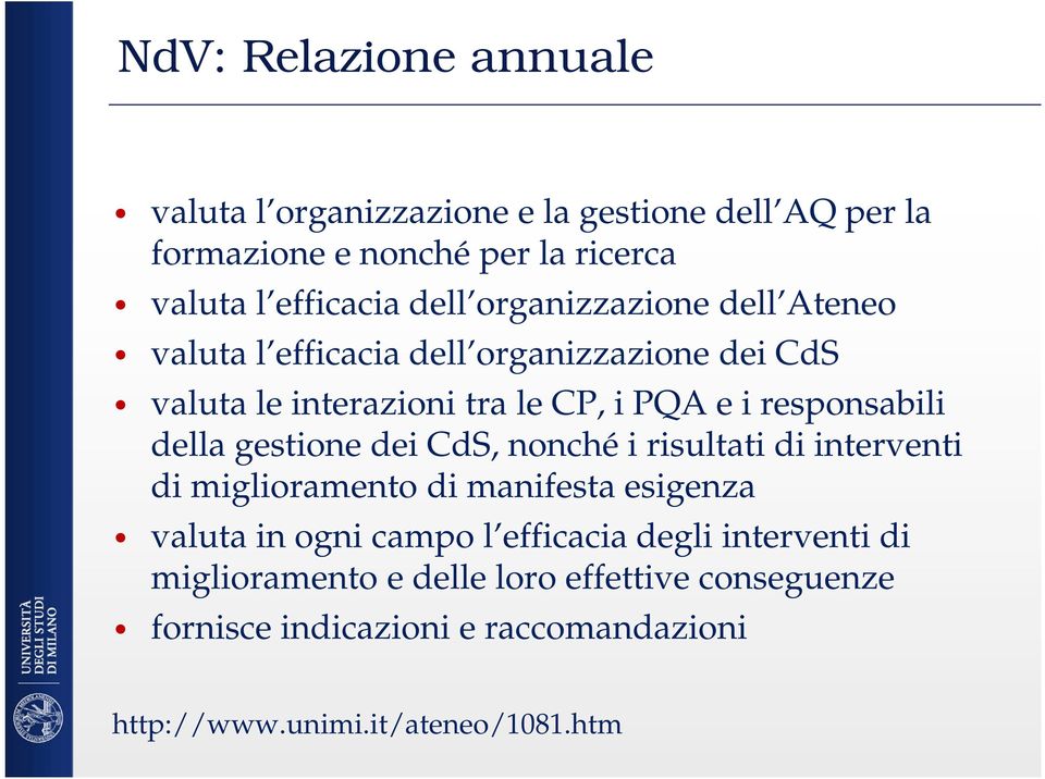 della gestione dei CdS, nonché i risultati di interventi di miglioramento di manifesta esigenza valuta in ogni campo l efficacia degli