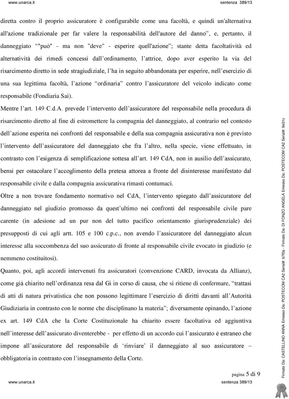 diretto in sede stragiudiziale, l ha in seguito abbandonata per esperire, nell esercizio di una sua legittima facoltà, l azione ordinaria contro l assicuratore del veicolo indicato come responsabile